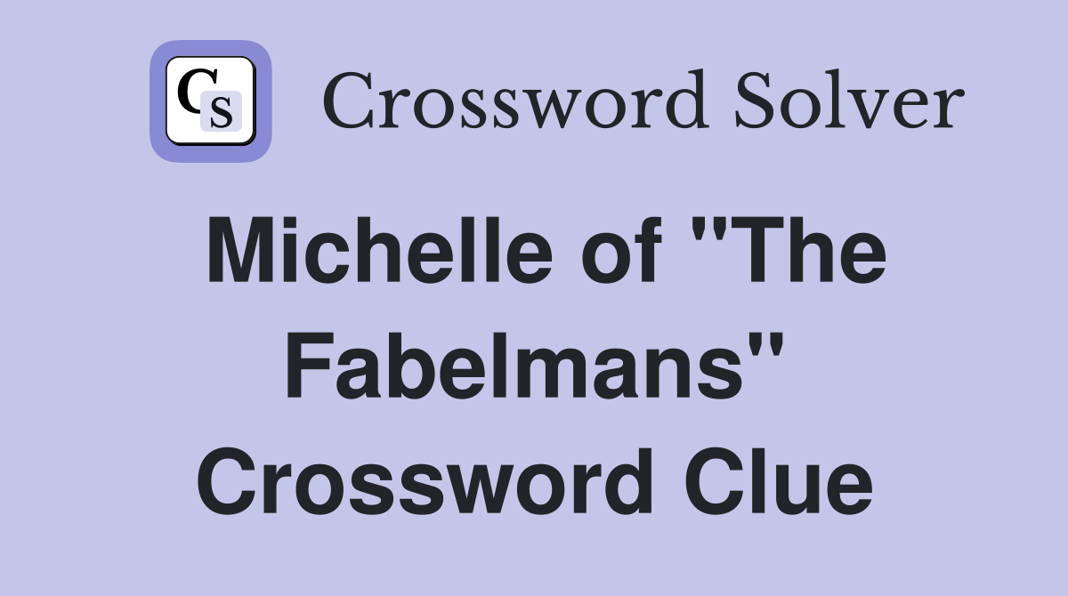 Michelle of "The Fabelmans" Crossword Clue Answers Crossword Solver